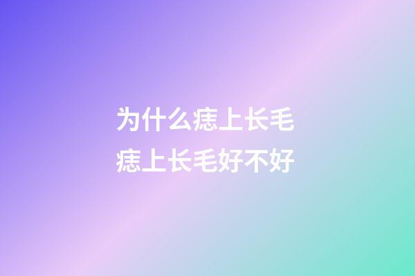 为什么痣上长毛 痣上长毛好不好